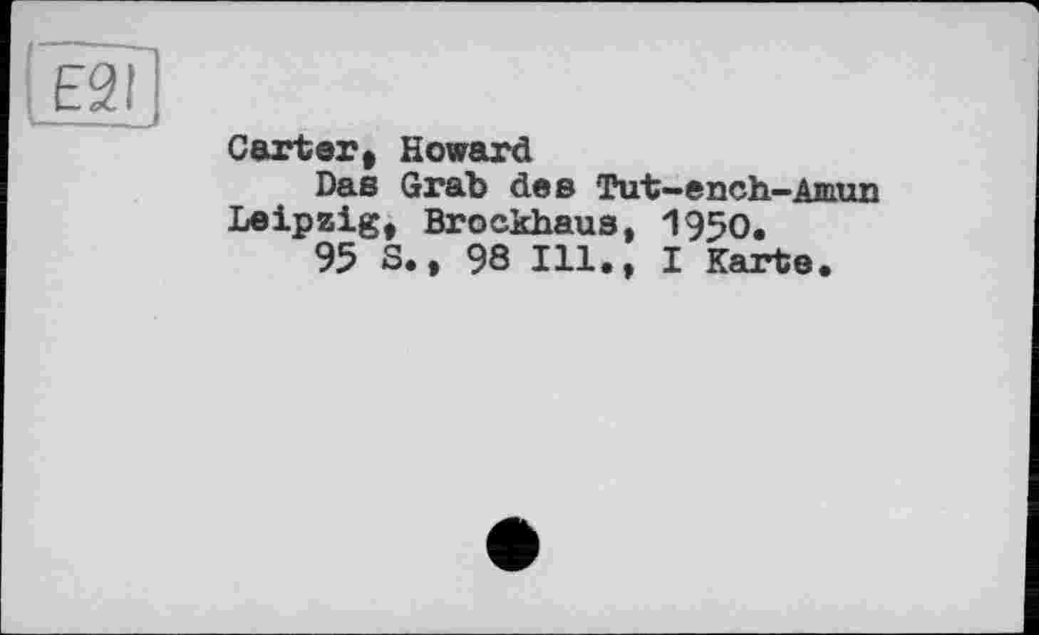 ﻿Carter, Howard
Das Grab des Tut—ench—Amun Leipzig, Brockhaus, 1950.
95 8., 98 Ill., I Karte.